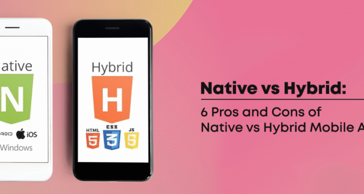 The Pros and Cons of Native vs. Hybrid Mobile Apps