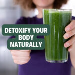 How to Safely Detox Your Body Naturally and Effectively