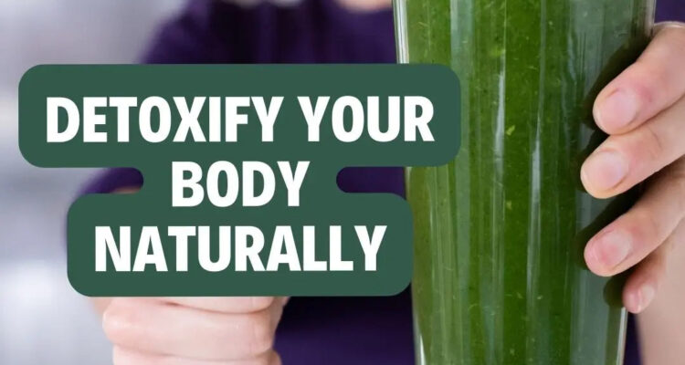 How to Safely Detox Your Body Naturally and Effectively